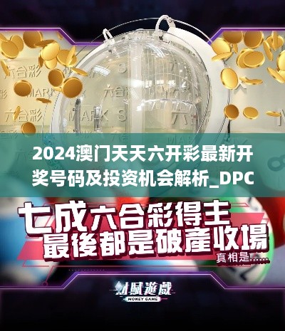 2024澳门天天六开彩最新开奖号码及投资机会解析_DPC5.49.51解答版