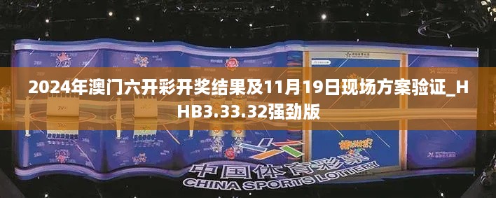 2024年澳门六开彩开奖结果及11月19日现场方案验证_HHB3.33.32强劲版