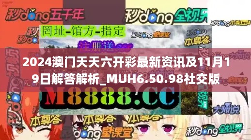 2024澳门天天六开彩最新资讯及11月19日解答解析_MUH6.50.98社交版