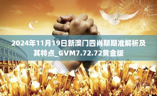 2024年11月19日新澳门四肖期期准解析及其特点_GVM7.72.72黄金版