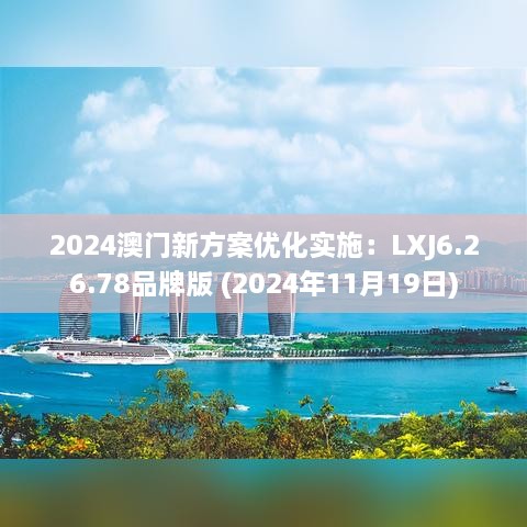 2024澳门新方案优化实施：LXJ6.26.78品牌版 (2024年11月19日)