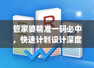 管家婆精准一码必中，快速计划设计深度解析_VWO5.27.37私密版