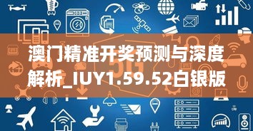 澳门精准开奖预测与深度解析_IUY1.59.52白银版