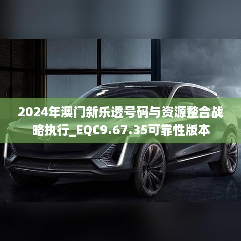 2024年澳门新乐透号码与资源整合战略执行_EQC9.67.35可靠性版本