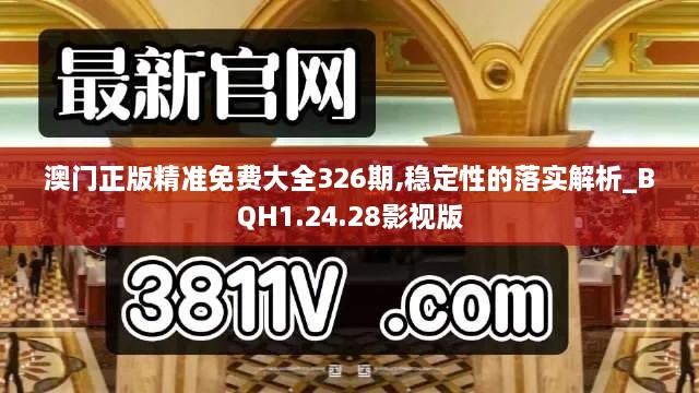 澳门正版精准免费大全326期,稳定性的落实解析_BQH1.24.28影视版