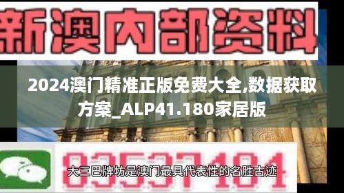 2024澳门精准正版免费大全,数据获取方案_ALP41.180家居版