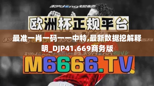 最准一肖一码一一中特,最新数据挖解释明_DJP41.669商务版