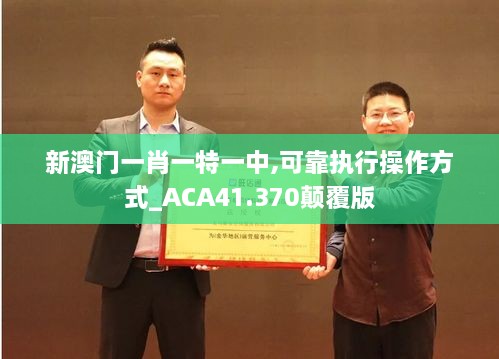 新澳门一肖一特一中,可靠执行操作方式_ACA41.370颠覆版