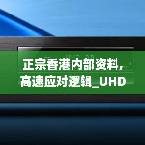 正宗香港内部资料,高速应对逻辑_UHD41.160竞技版