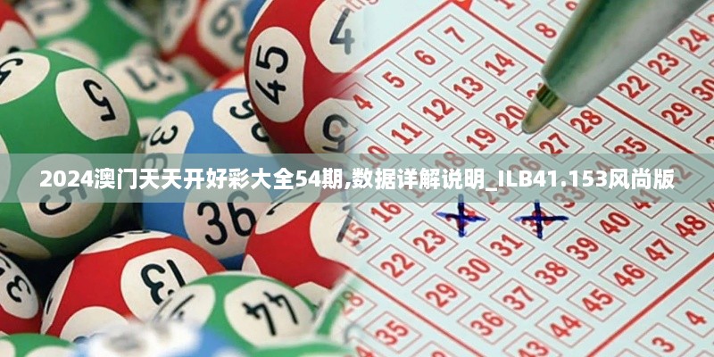 2024澳门天天开好彩大全54期,数据详解说明_ILB41.153风尚版