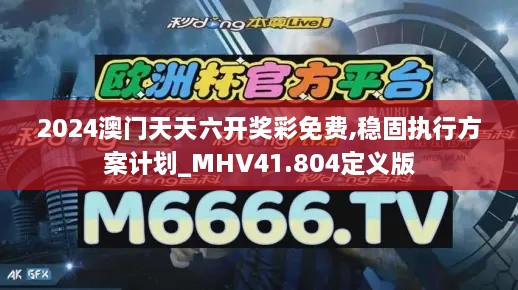 2024澳门天天六开奖彩免费,稳固执行方案计划_MHV41.804定义版