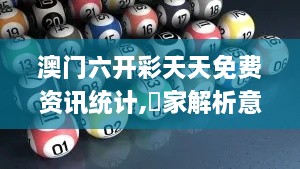 澳门六开彩天天免费资讯统计,專家解析意見_PVO41.240语音版