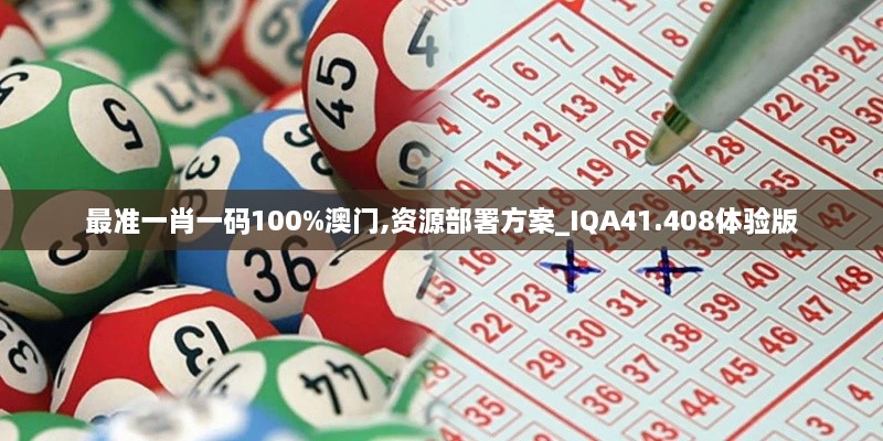 最准一肖一码100%澳门,资源部署方案_IQA41.408体验版