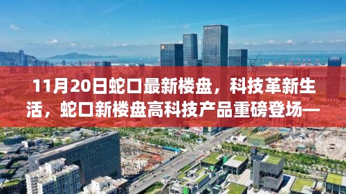 蛇口最新楼盘科技亮相，体验未来居住新纪元，革新生活的高科技产品重磅登场