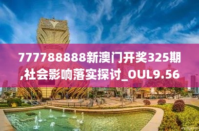 777788888新澳门开奖325期,社会影响落实探讨_OUL9.56.39影像处理版