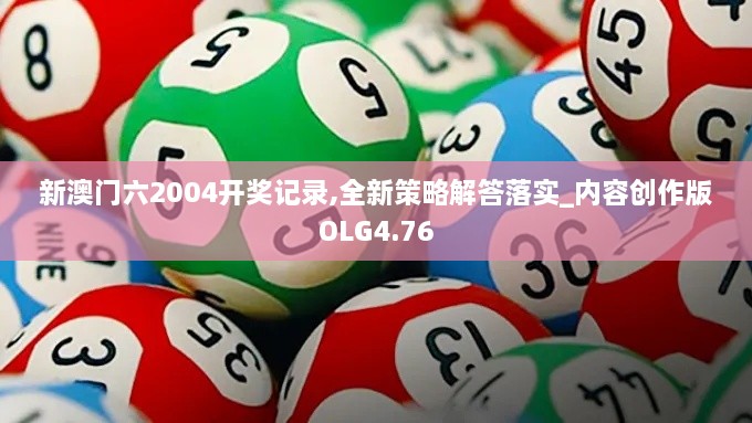 新澳门六2004开奖记录,全新策略解答落实_内容创作版OLG4.76