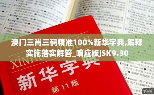 澳门三肖三码精准100%新华字典,解释实施落实解答_响应版JSK9.30