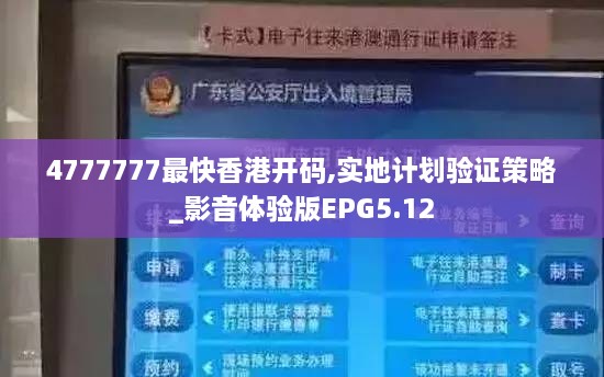 4777777最快香港开码,实地计划验证策略_影音体验版EPG5.12