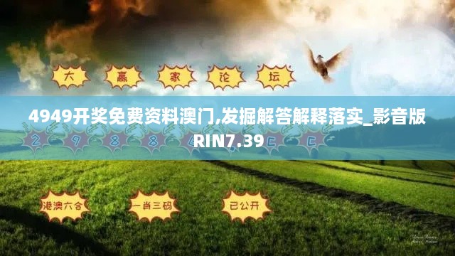 4949开奖免费资料澳门,发掘解答解释落实_影音版RIN7.39