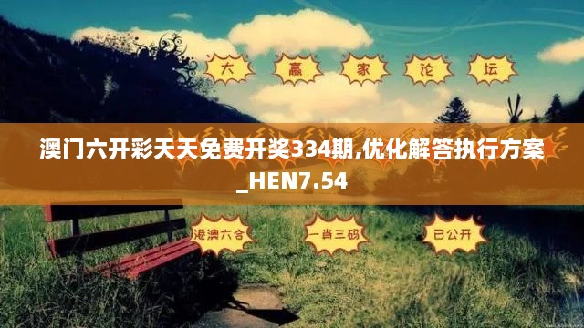 澳门六开彩天天免费开奖334期,优化解答执行方案_HEN7.54