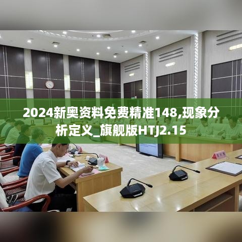 2024新奥资料免费精准148,现象分析定义_旗舰版HTJ2.15