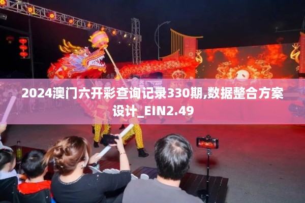 2024澳门六开彩查询记录330期,数据整合方案设计_EIN2.49