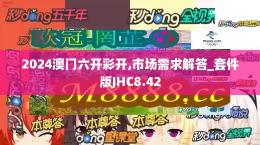 2024澳门六开彩开,市场需求解答_套件版JHC8.42