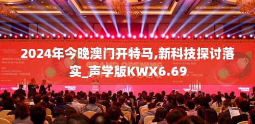 2024年今晚澳门开特马,新科技探讨落实_声学版KWX6.69