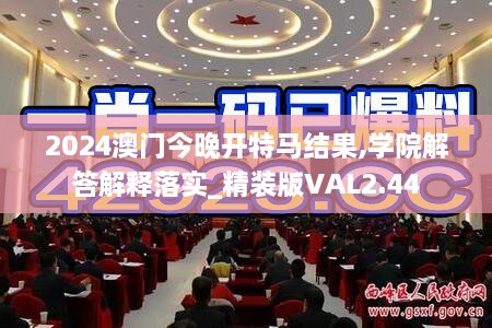 2024澳门今晚开特马结果,学院解答解释落实_精装版VAL2.44