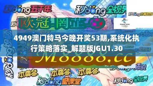 4949澳门特马今晚开奖53期,系统化执行策略落实_解题版JGU1.30