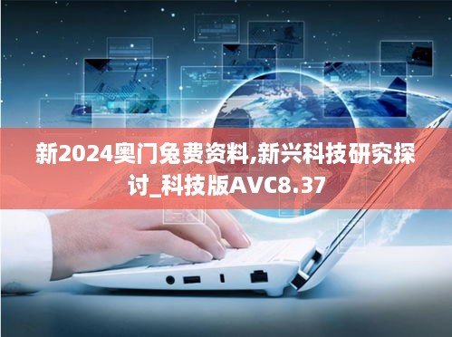 新2024奥门兔费资料,新兴科技研究探讨_科技版AVC8.37