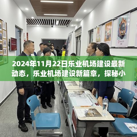 2024年11月22日乐业机场建设最新动态，乐业机场建设新篇章，探秘小巷深处的特色小店与独特环境