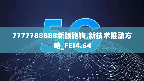 7777788888新版跑狗,新技术推动方略_FEI4.64