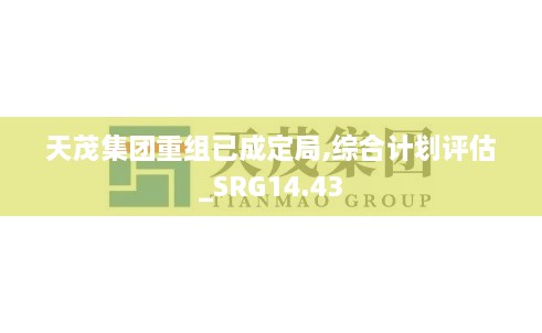 天茂集团重组已成定局,综合计划评估_SRG14.43