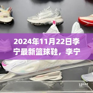 李宁篮球鞋新篇章，友情纽带与鞋子的故事，揭晓于2024年11月22日