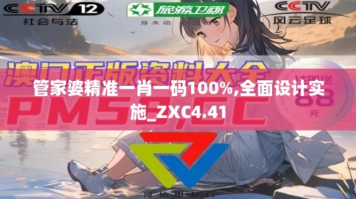 管家婆精准一肖一码100%,全面设计实施_ZXC4.41