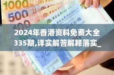 2024年香港资料免费大全335期,详实解答解释落实_IAP8.37