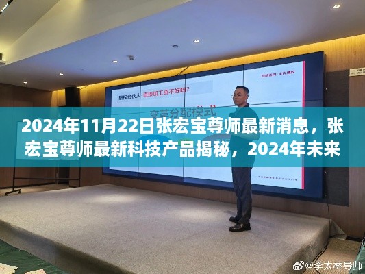 2024年11月22日张宏宝尊师最新消息，张宏宝尊师最新科技产品揭秘，2024年未来生活触手可及