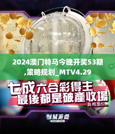 2024澳门特马今晚开奖53期,策略规划_MTV4.29