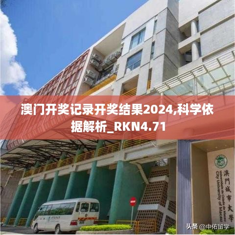 澳门开奖记录开奖结果2024,科学依据解析_RKN4.71