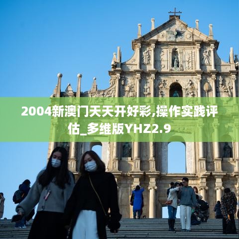 2004新澳门天天开好彩,操作实践评估_多维版YHZ2.9