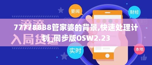 77778888管家婆的背景,快速处理计划_同步版OSW2.23