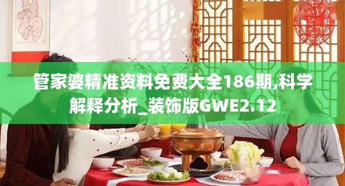 管家婆精准资料免费大全186期,科学解释分析_装饰版GWE2.12