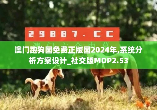 澳门跑狗图免费正版图2024年,系统分析方案设计_社交版MDP2.53