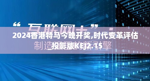 2024香港特马今晚开奖,时代变革评估_投影版KEJ2.15