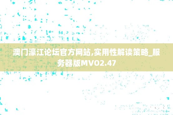 澳门濠江论坛官方网站,实用性解读策略_服务器版MVO2.47