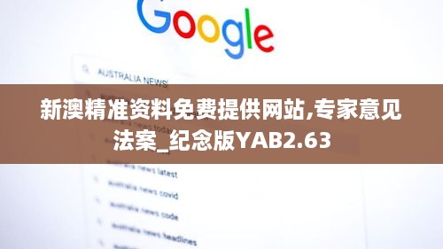 新澳精准资料免费提供网站,专家意见法案_纪念版YAB2.63