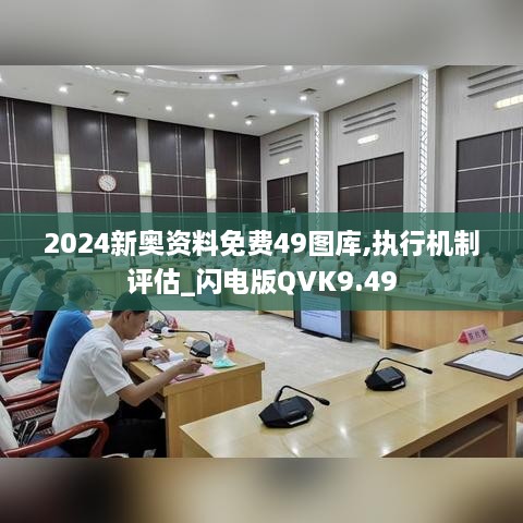 2024新奥资料免费49图库,执行机制评估_闪电版QVK9.49