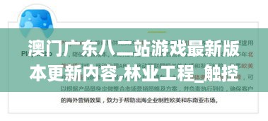 澳门广东八二站游戏最新版本更新内容,林业工程_触控版EOQ9.65