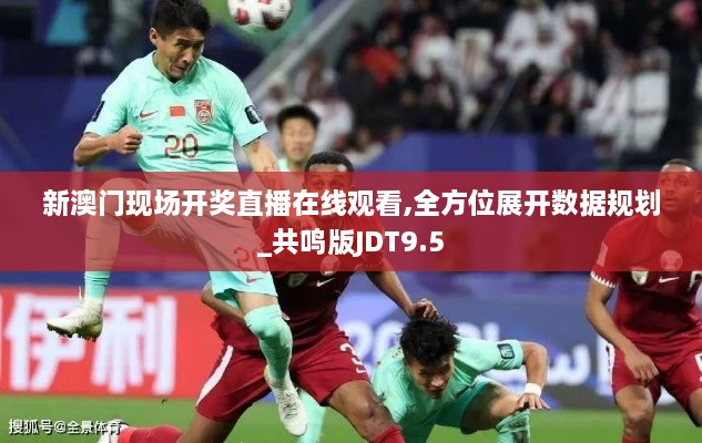 新澳门现场开奖直播在线观看,全方位展开数据规划_共鸣版JDT9.5